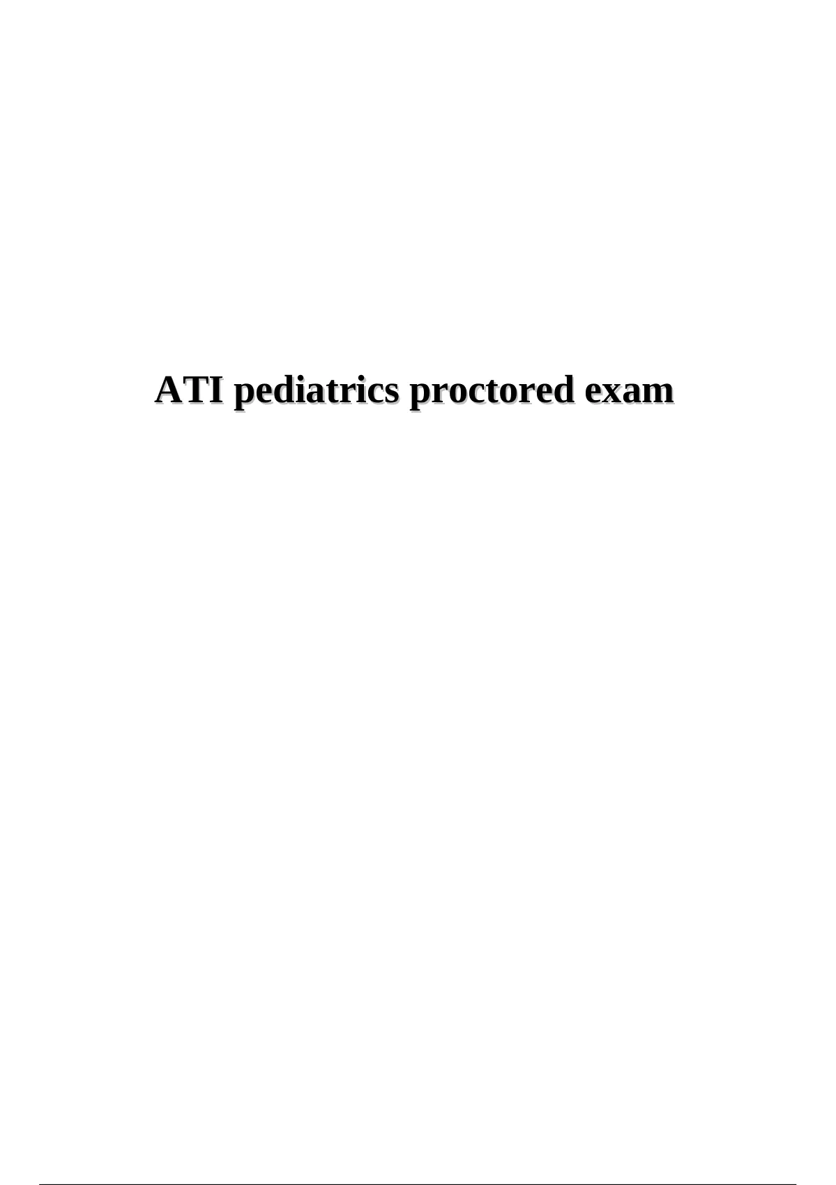 ATI PEDIATRICS PROCTORED EXAM; COMPLETE Questions With Solutions. ATI