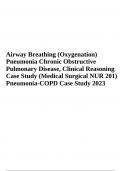 Airway Breathing (Oxygenation) Pneumonia Chronic Obstructive Pulmonary Disease, Clinical Reasoning Case Study (Medical Surgical NUR 201) Pneumonia-COPD Case Study 2023 - Graded A+