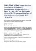 FINAL EXAM: ATI Safe Dosage, Nursing Conversions, ATI Medication Administration (Dosage Calculation), Drugs for Nurs 3110 Final, Dosages by Weights ATI, ATI Injectable Meds Test, ATI Oral Medications Test, Nurs 3110 M 11,109,8,7,6 already graded A+ 2024/2