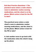 Exit Hesi Practice Questions 1.The practical nurse enters a male client's room to administer routine morning medications, and the client is on the phone. Which action is best for the PN to take?