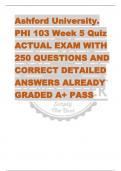 Ashford University.  PHI 103 Week 5 Quiz  ACTUAL EXAM WITH  250 QUESTIONS AND  CORRECT DETAILED  ANSWERS ALREADY  GRADED A+ PASS