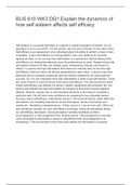 BUS 610 WK3 DQ1 Explain the dynamics of how self esteem affects self efficacy   Self esteem is a concept that refers to a person's overall evaluation of himself. It is an appraisal of one's own worth. It is the opinion one has about himself. On the 