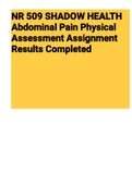 Exam (elaborations) NR 509 SHADOW HEALTH Abdominal Pain Physical Assessment Assignment Results Completed 