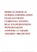 MEDICAL-SURGICAL NURSING CERTIFICATION EXAM ACCURATE CURRENTLY TESTING REAL EXAM QUESTIONS WITH DETAILED ANSWERS | A+ GRADE ASSURED // BRAND NEW