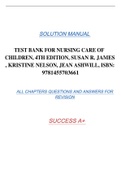 TEST BANK FOR NURSING CARE OF CHILDREN, 4TH EDITION, SUSAN R. JAMES , KRISTINE NELSON, JEAN ASHWILL, ISBN: 9781455703661 SOLUTION MANUAL ALL CHAPTERS QUESTIONS AND ANSWERS FOR  REVISION SUCCESS A+