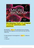   Microbiology Exam #1 (Chapter 1,3,4,5,6) questions with solutions.  Microbiology - Ans>> The specialized area of biology that deals with organisms too small to be seen with the naked eye  6 major groups of microorganisms - Ans>> 1. Bacteria 