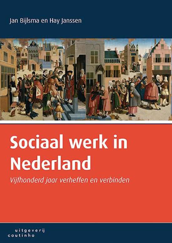 Samenvatting: Sociaal werk in Nederland - Vijfhonderd jaar verheffen en verbinden - Jan Bijlsma & Hay Janssen - 2015